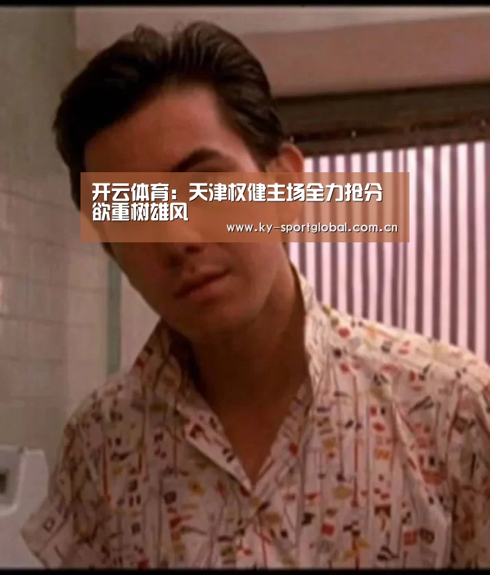 开云体育:天津权健主场全力抢分欲重树雄风(图2) 开云体育数据中心