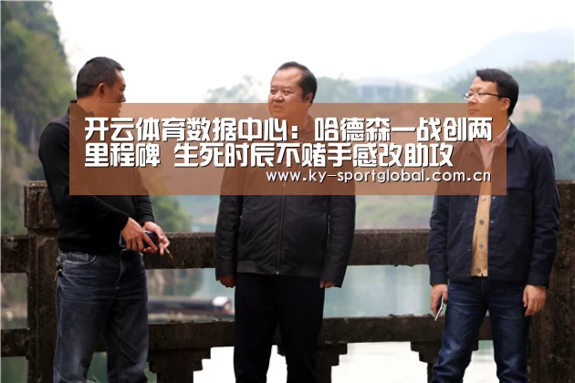 开云体育数据中心:哈德森一战创两里程碑 生死时辰不赌手感改助攻(图2) 开云入口